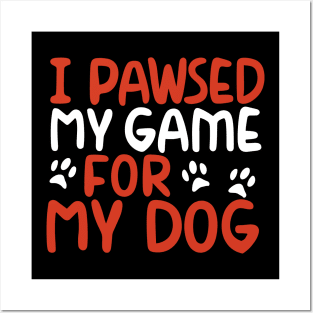 I Pawsed My Game For My Dog Posters and Art